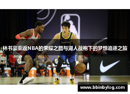 林书豪重返NBA的荣耀之路与湖人战袍下的梦想追逐之旅